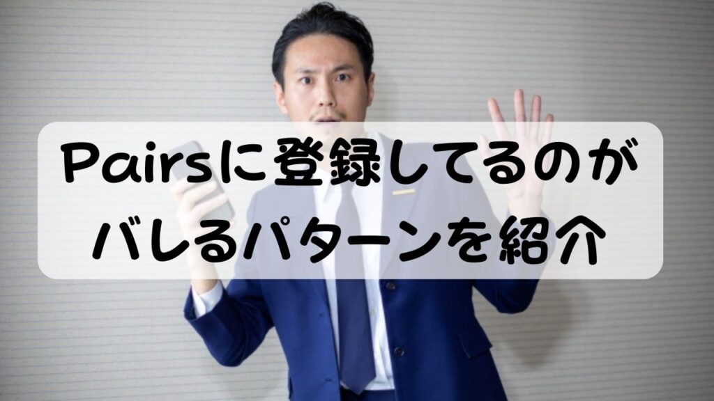 Pairsに登録してるのがバレるパターンを紹介