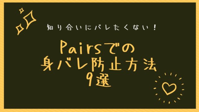 Pairs（ペアーズ）身バレ防止法９選【利用歴5年で得た知識】