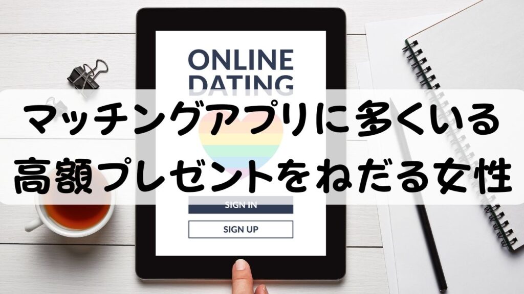 マッチングアプリに多くいる高額プレゼントをねだる女性