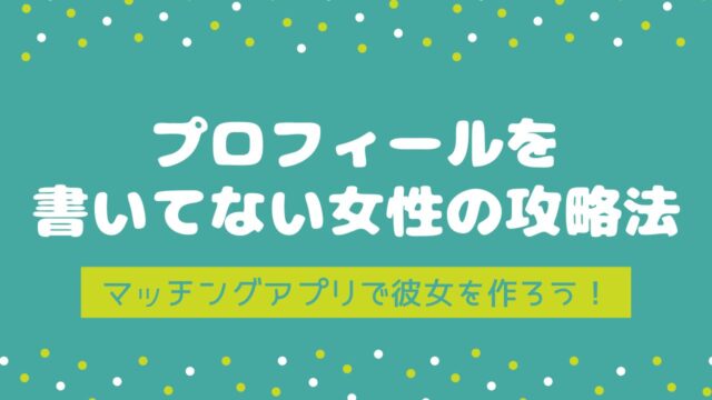マッチングアプリでプロフィールを書いていない女性【理由と攻略法】