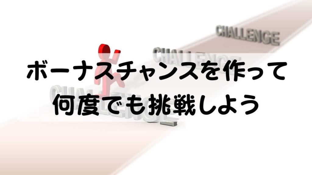 ボーナスチャンスを作って何度でも挑戦しよう