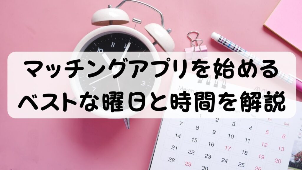 マッチングアプリを始めるベストな曜日と時間を解説
