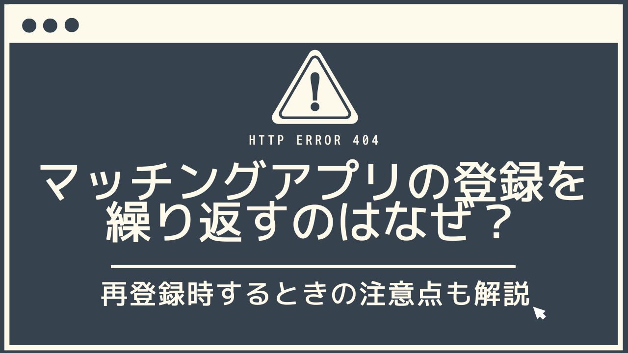 マッチングアプリの登録を繰り返すのはなぜ？