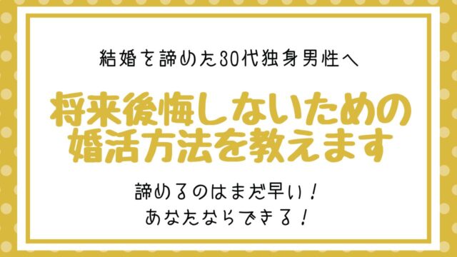 30代男性で結婚を諦めるのはまだ早い【後悔しない婚活方法を伝授】