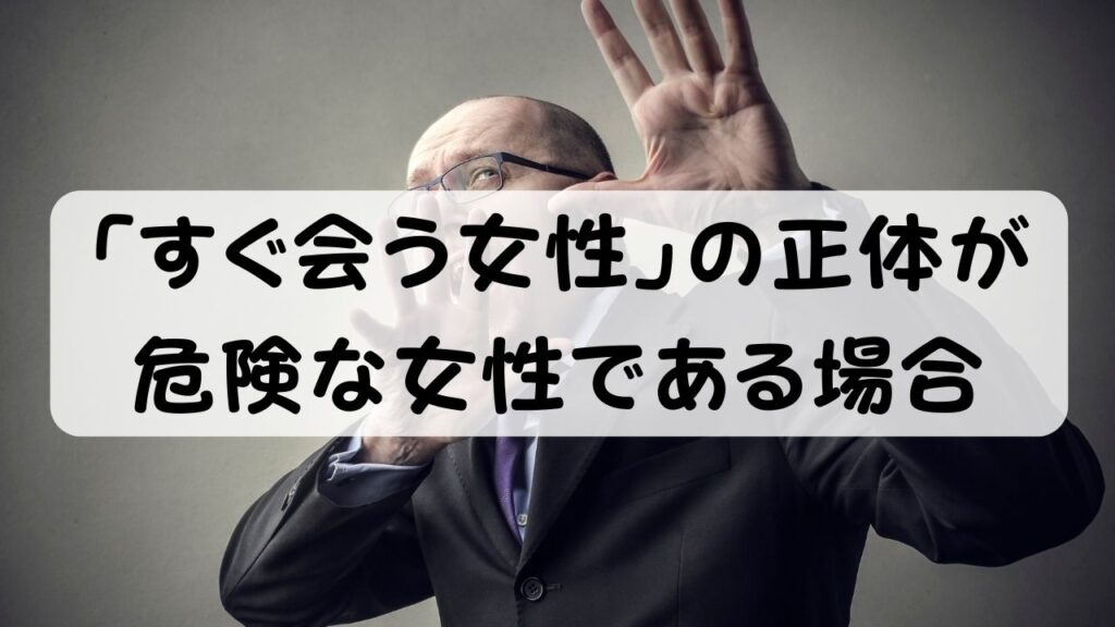 「すぐ会う女性」の正体が危険な女性である場合