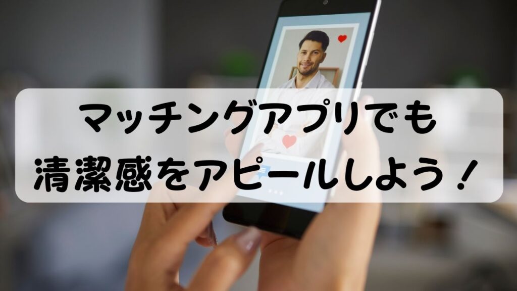 マッチングアプリでも清潔感をアピールしよう！