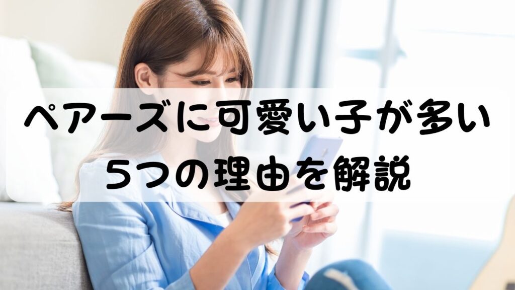 ペアーズに可愛い子が多い5つの理由を解説