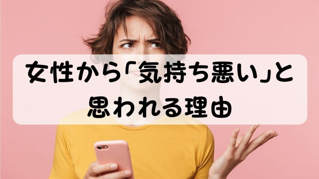 女性から「気持ち悪い」と思われる理由