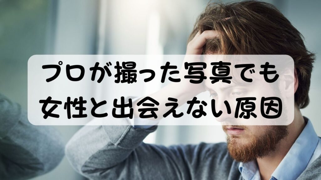 プロが撮った写真でも女性と出会えない原因