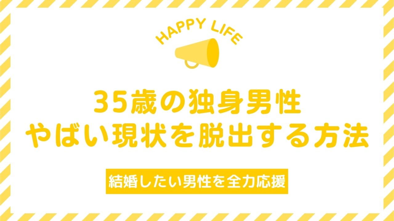 35歳の独身男性　やばい現状を脱出する方法