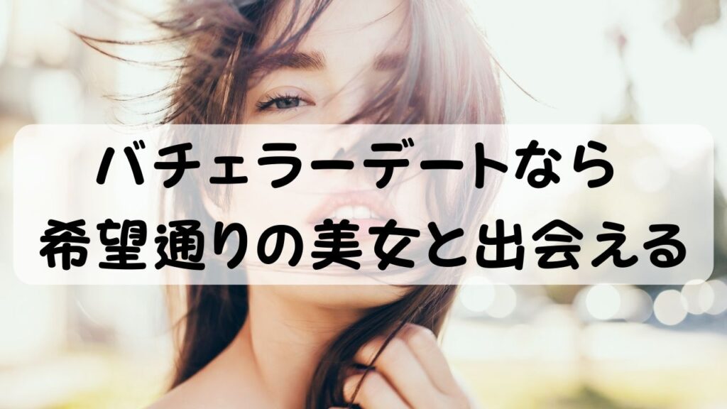 バチェラーデートなら希望通りの美女と出会える