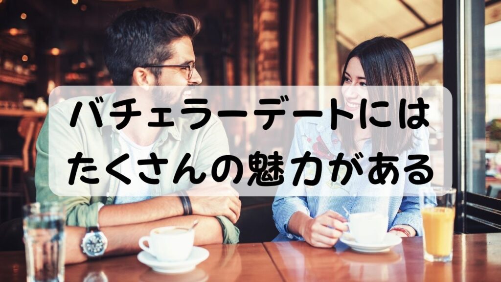 バチェラーデートにはたくさんの魅力がある
