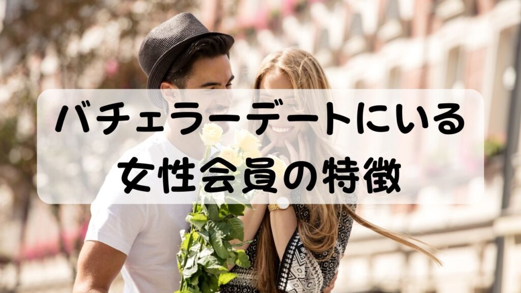 バチェラーデートにいる女性会員の特徴