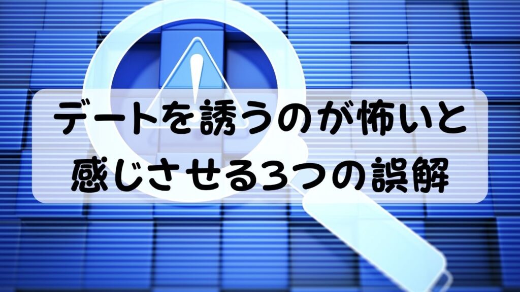 デートを誘うのが怖いと感じさせる3つの誤解