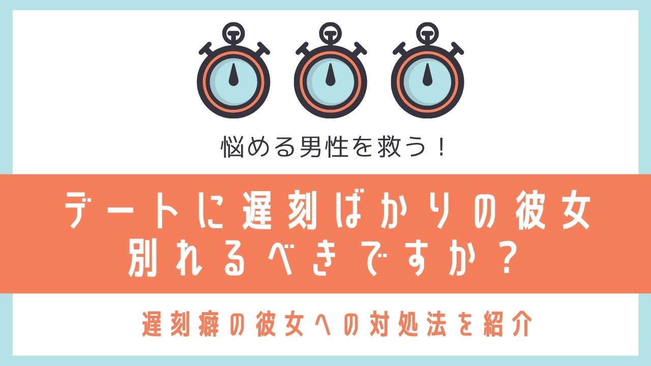 デートに遅刻ばかりの彼女　別れるべきですか？