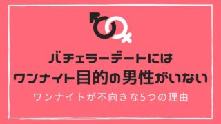 バチェラーデートはワンナイトに不向き？遊び目的が難しいワケ