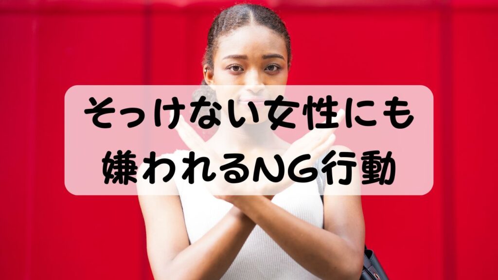 そっけない女性にも嫌われるNG行動