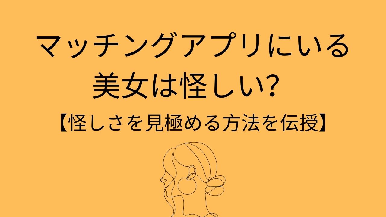 マッチングアプリにいる美女は怪しい？